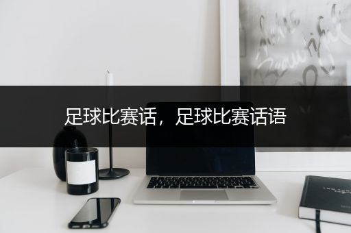 足球比赛话，足球比赛话语