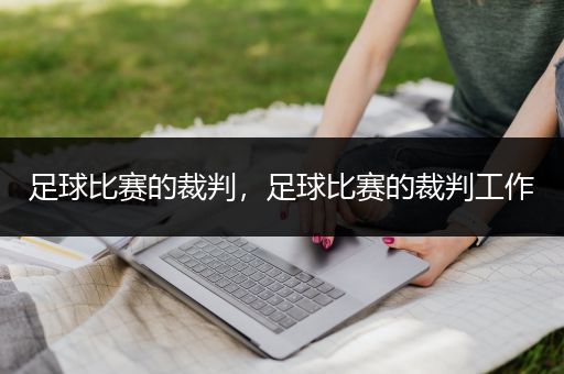 足球比赛的裁判，足球比赛的裁判工作