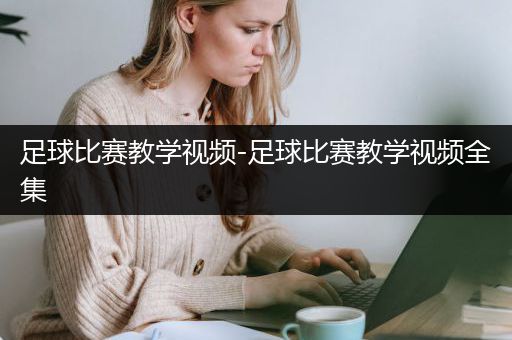 足球比赛教学视频-足球比赛教学视频全集