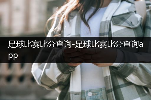 足球比赛比分查询-足球比赛比分查询app