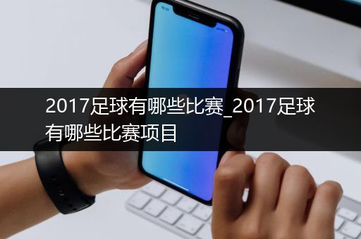 2017足球有哪些比赛_2017足球有哪些比赛项目