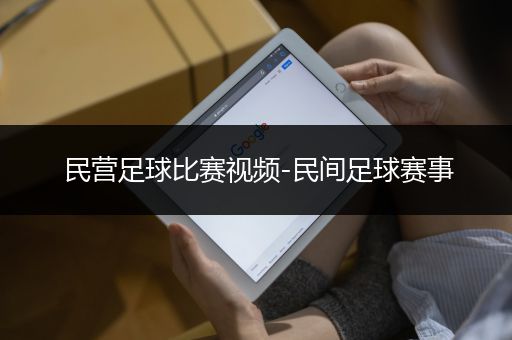 民营足球比赛视频-民间足球赛事