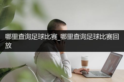 哪里查询足球比赛_哪里查询足球比赛回放