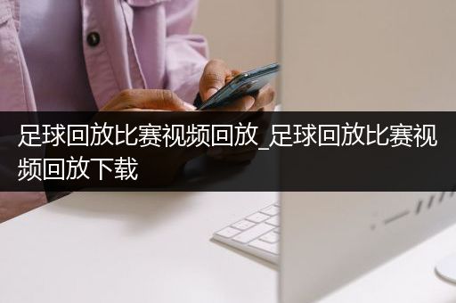 足球回放比赛视频回放_足球回放比赛视频回放下载