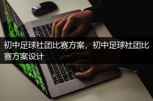 初中足球社团比赛方案，初中足球社团比赛方案设计